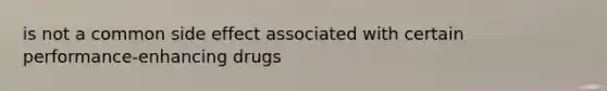 is not a common side effect associated with certain performance-enhancing drugs