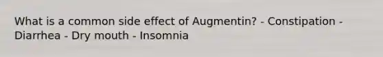 What is a common side effect of Augmentin? - Constipation - Diarrhea - Dry mouth - Insomnia