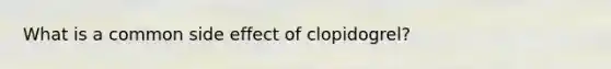 What is a common side effect of clopidogrel?