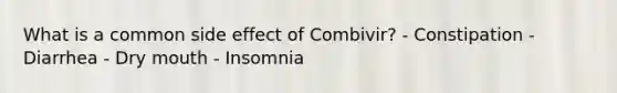 What is a common side effect of Combivir? - Constipation - Diarrhea - Dry mouth - Insomnia