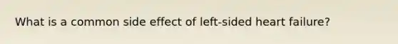 What is a common side effect of left-sided heart failure?