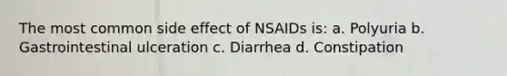 The most common side effect of NSAIDs is: a. Polyuria b. Gastrointestinal ulceration c. Diarrhea d. Constipation