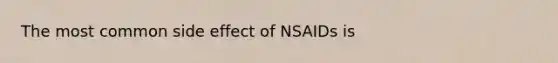 The most common side effect of NSAIDs is