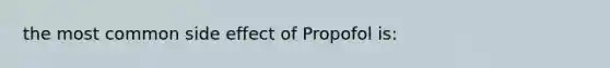 the most common side effect of Propofol is: