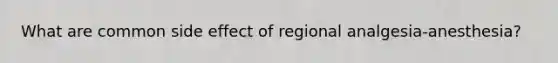 What are common side effect of regional analgesia-anesthesia?