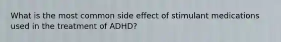 What is the most common side effect of stimulant medications used in the treatment of ADHD?