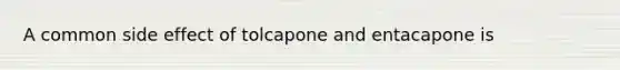 A common side effect of tolcapone and entacapone is