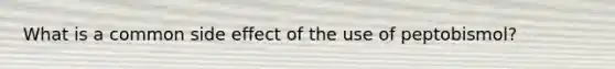 What is a common side effect of the use of peptobismol?