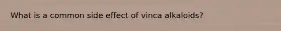 What is a common side effect of vinca alkaloids?