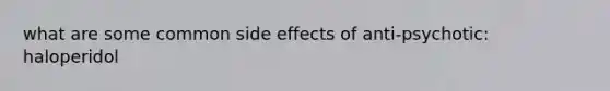 what are some common side effects of anti-psychotic: haloperidol