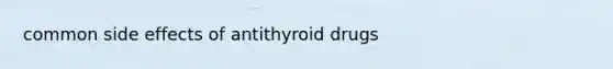 common side effects of antithyroid drugs