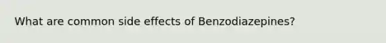 What are common side effects of Benzodiazepines?