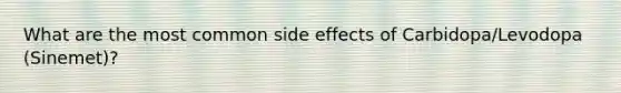 What are the most common side effects of Carbidopa/Levodopa (Sinemet)?