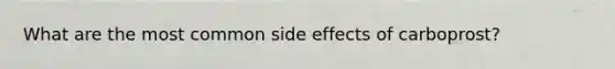 What are the most common side effects of carboprost?