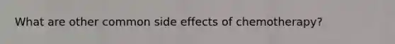 What are other common side effects of chemotherapy?