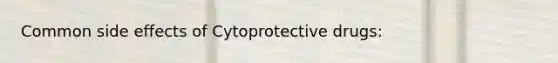 Common side effects of Cytoprotective drugs: