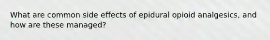 What are common side effects of epidural opioid analgesics, and how are these managed?