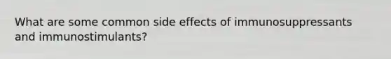 What are some common side effects of immunosuppressants and immunostimulants?