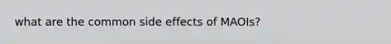 what are the common side effects of MAOIs?