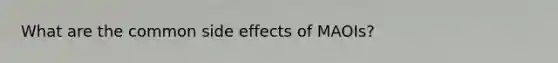 What are the common side effects of MAOIs?