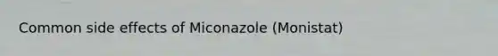 Common side effects of Miconazole (Monistat)