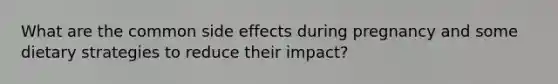 What are the common side effects during pregnancy and some dietary strategies to reduce their impact?