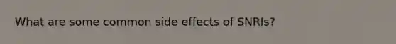 What are some common side effects of SNRIs?