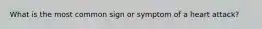 What is the most common sign or symptom of a heart attack?
