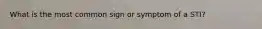 What is the most common sign or symptom of a STI?