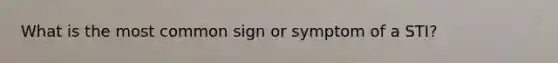 What is the most common sign or symptom of a STI?