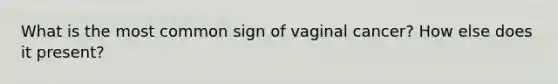 What is the most common sign of vaginal cancer? How else does it present?