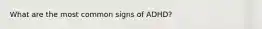 What are the most common signs of ADHD?