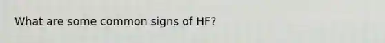 What are some common signs of HF?