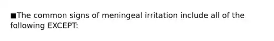 ◼The common signs of meningeal irritation include all of the following EXCEPT: