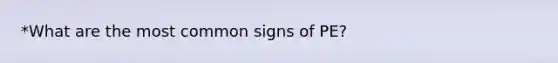 *What are the most common signs of PE?