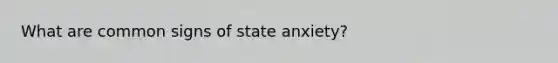 What are common signs of state anxiety?