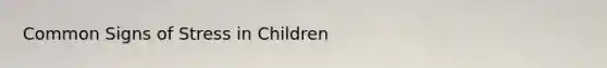 Common Signs of Stress in Children