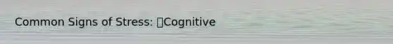 Common Signs of Stress: Cognitive