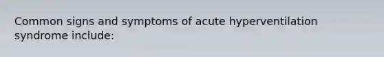 Common signs and symptoms of acute hyperventilation syndrome include: