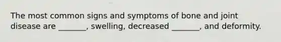 The most common signs and symptoms of bone and joint disease are _______, swelling, decreased _______, and deformity.