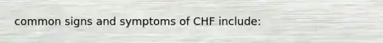 common signs and symptoms of CHF include: