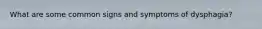 What are some common signs and symptoms of dysphagia?