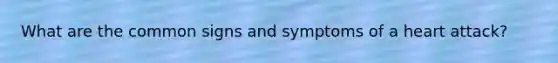 What are the common signs and symptoms of a heart attack?