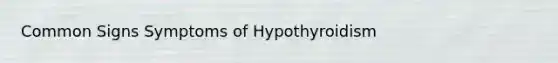 Common Signs Symptoms of Hypothyroidism