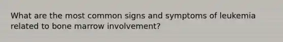 What are the most common signs and symptoms of leukemia related to bone marrow involvement?