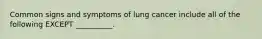 Common signs and symptoms of lung cancer include all of the following EXCEPT __________.