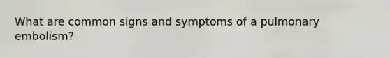 What are common signs and symptoms of a pulmonary embolism?