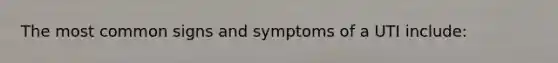 The most common signs and symptoms of a UTI include: