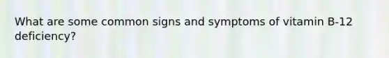 What are some common signs and symptoms of vitamin B-12 deficiency?