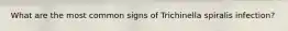 What are the most common signs of Trichinella spiralis infection?